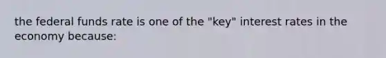 the federal funds rate is one of the "key" interest rates in the economy because: