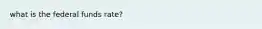 what is the federal funds rate?