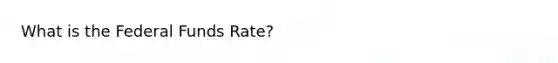 What is the Federal Funds Rate?