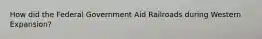 How did the Federal Government Aid Railroads during Western Expansion?