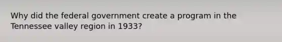 Why did the federal government create a program in the Tennessee valley region in 1933?