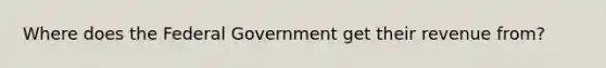 Where does the Federal Government get their revenue from?