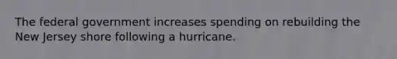 The federal government increases spending on rebuilding the New Jersey shore following a hurricane.