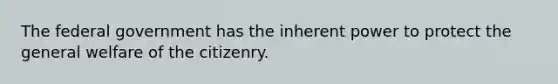 The federal government has the inherent power to protect the general welfare of the citizenry.