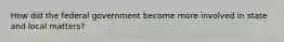 How did the federal government become more involved in state and local matters?
