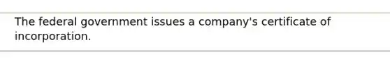 The federal government issues a company's certificate of incorporation.