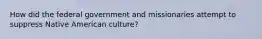 How did the federal government and missionaries attempt to suppress Native American culture?