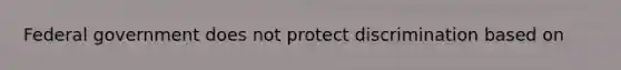 Federal government does not protect discrimination based on