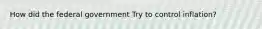 How did the federal government Try to control inflation?