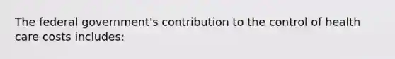 The federal government's contribution to the control of health care costs includes: