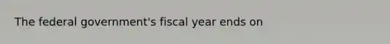 The federal government's fiscal year ends on