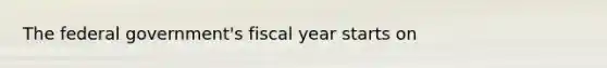 The federal government's fiscal year starts on