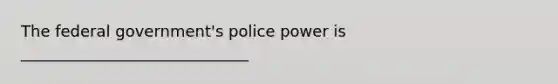 The federal government's police power is _____________________________