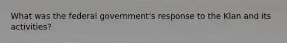 What was the federal government's response to the Klan and its activities?