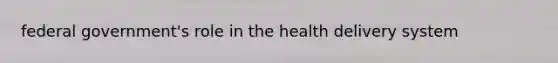 federal government's role in the health delivery system