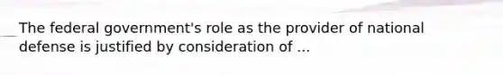 The federal government's role as the provider of national defense is justified by consideration of ...