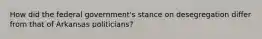 How did the federal government's stance on desegregation differ from that of Arkansas politicians?