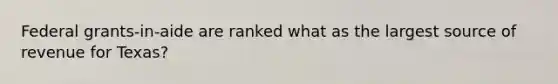 Federal grants-in-aide are ranked what as the largest source of revenue for Texas?