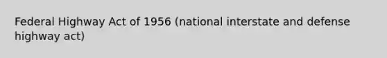 Federal Highway Act of 1956 (national interstate and defense highway act)