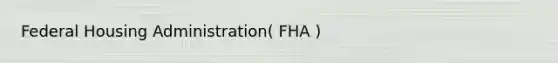 Federal Housing Administration( FHA )