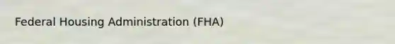 Federal Housing Administration (FHA)