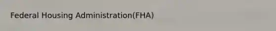 Federal Housing Administration(FHA)