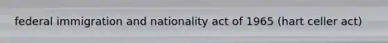 federal immigration and nationality act of 1965 (hart celler act)