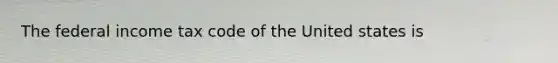 The federal income tax code of the United states is