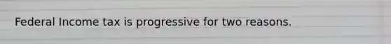 Federal Income tax is progressive for two reasons.