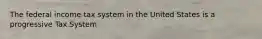 The federal income tax system in the United States is a progressive Tax System