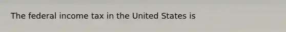 The federal income tax in the United States is