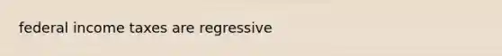 federal income taxes are regressive