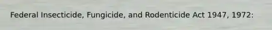 Federal Insecticide, Fungicide, and Rodenticide Act 1947, 1972: