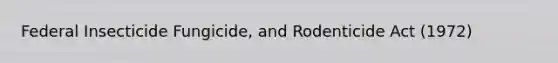 Federal Insecticide Fungicide, and Rodenticide Act (1972)
