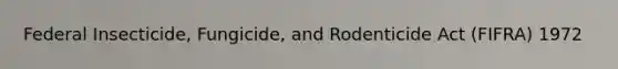 Federal Insecticide, Fungicide, and Rodenticide Act (FIFRA) 1972