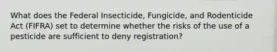 What does the Federal Insecticide, Fungicide, and Rodenticide Act (FIFRA) set to determine whether the risks of the use of a pesticide are sufficient to deny registration?