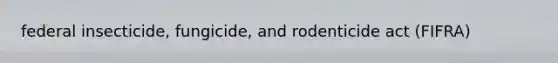 federal insecticide, fungicide, and rodenticide act (FIFRA)