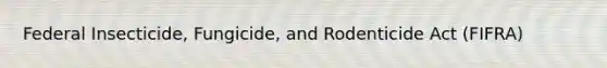 Federal Insecticide, Fungicide, and Rodenticide Act (FIFRA)