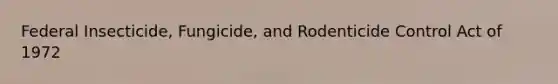 Federal Insecticide, Fungicide, and Rodenticide Control Act of 1972