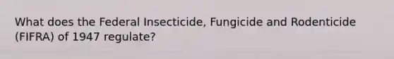 What does the Federal Insecticide, Fungicide and Rodenticide (FIFRA) of 1947 regulate?