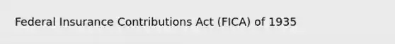 Federal Insurance Contributions Act (FICA) of 1935