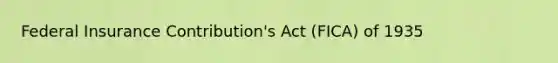 Federal Insurance Contribution's Act (FICA) of 1935