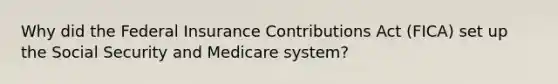 Why did the Federal Insurance Contributions Act (FICA) set up the Social Security and Medicare system?