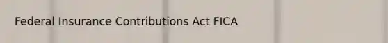 Federal Insurance Contributions Act FICA