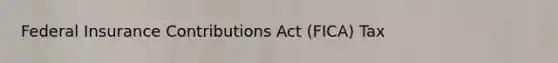 Federal Insurance Contributions Act (FICA) Tax