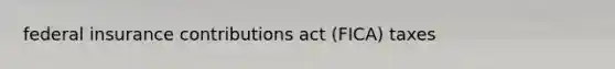 federal insurance contributions act (FICA) taxes