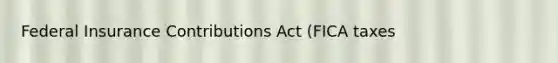 Federal Insurance Contributions Act (FICA taxes