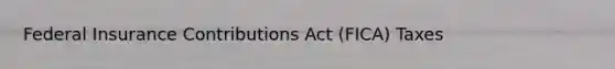 Federal Insurance Contributions Act (FICA) Taxes