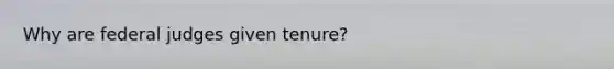 Why are federal judges given tenure?