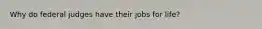 Why do federal judges have their jobs for life?